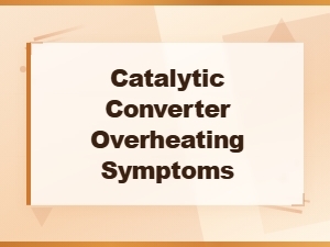 Catalytic Converter Overheating Symptoms You Should Never Ignore
