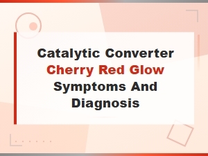 Catalytic Converter Cherry Red Glow Symptoms and Diagnosis