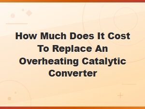 How Much Does It Cost to Replace an Overheating Catalytic Converter?