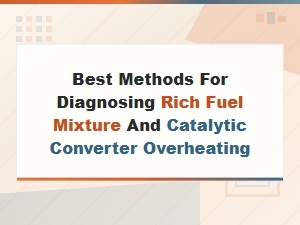 Diagnosing Rich Fuel Mixture and Catalytic Converter Overheating: Best Methods