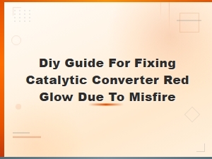 Diy Guide for Fixing Catalytic Converter Red Glow Due to Misfire