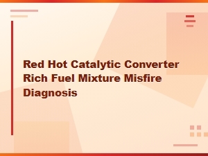 Red Hot Catalytic Converter Rich Fuel Mixture Misfire Diagnosis