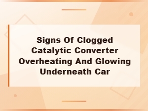 Signs of a Clogged Catalytic Converter: Overheating and Glowing Underneath Your Car